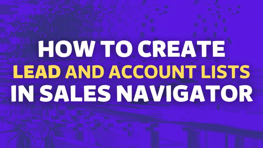 how to create lead and account lists in sales navigator